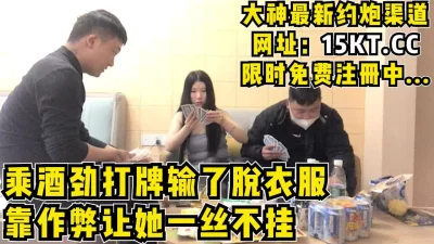 []喝酒打扑克输了脱衣服，脱到一丝不挂让兄弟如愿以偿！（内有联系方式）